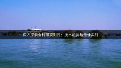 深入探索全栈可观测性：技术趋势与最佳实践